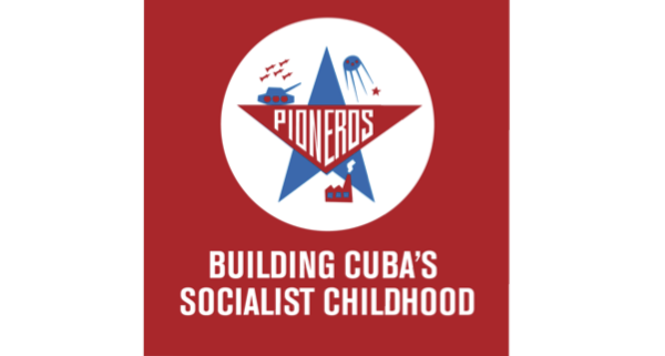 Pioneros: Building Cuba's Socialist Childhood.
